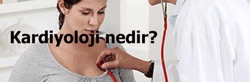 Kardiyoloji nedir? neye bakar?