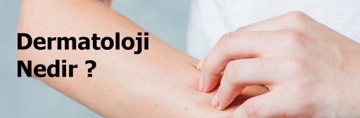 Dermatoloji (Cildiye) Nedir?