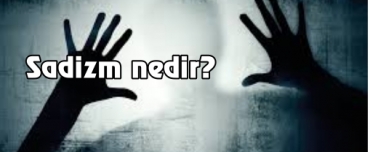 Sadizm nedir? nasl oluur?